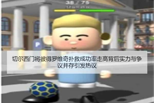 切尔西门将彼得罗维奇扑救成功率走高背后实力与争议并存引发热议